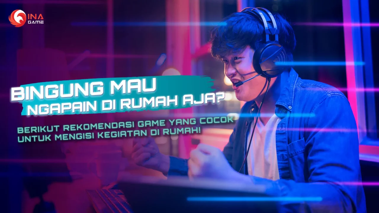 Bingung Mau Melakukan Apa di Rumah Aja? Ini Rekomendasi Game yang Cocok untuk Mengisi Waktu di Rumah!